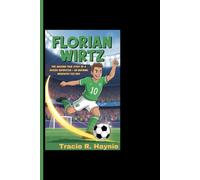 FLORIAN WIRTZ: The Amazing True Story Of A Soccer Superstar - An Inspiring Biography For Kids