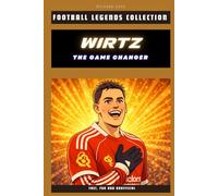 FLORIAN WIRTZ: THE GAME CHANGER: How a teenage talent reshaped modern German football (FOOTBALL LEGENDS COLLECTION)