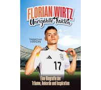 FLORIAN WIRTZ UNERZÄHLTE FAKTEN: Eine Biografie der Träume, Rekorde und Inspiration