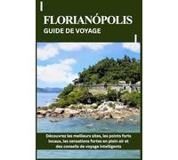 FLORIANÓPOLIS GUIDE DE VOYAGE: Découvrez les meilleurs sites, les points forts locaux, les sensations fortes en plein air et des conseils de voyage intelligents