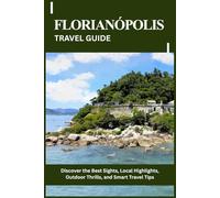 FLORIANÓPOLIS TRAVEL GUIDE: Discover the Best Sights, Local Highlights, Outdoor Thrills, and Smart Travel Tips