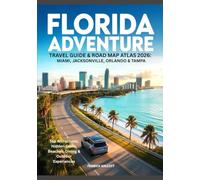 FLORIDA ADVENTURE TRAVEL GUIDE & ROAD MAP ATLAS 2026: MIAMI, JACKSONVILLE, ORLANDO & TAMPA: Top Attractions, Hidden Gems, Beaches, Dining & Outdoor Experiences