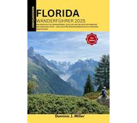 Florida ANDERFÜHRER 2025: ERKUNDEN SIE DIE WANDERWEGE, QUELLEN UND WILDEN GEHEIMNISSE DES SUNSHINE STATE - VON LEICHTEN SPAZIERGÄNGEN BIS ZU EPISCHEN ABENTEUERN