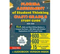 Florida Assessment of Student Thinking (FAST) Grade 8 Study Guide: ELA, Math and Best Writing Mastery to Conquer the Exam + 600 Q&As with Detailed Explanations (15 Full-Length Tests)