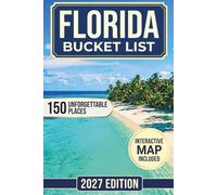 Florida Bucket List: 150 Must-See Destinations Covering Beaches, Springs, Everglades, Florida Keys, Disney, Hidden Gems, Scenic Routes, Insider Tips and Maps