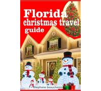Florida Christmas travel guide: Festive Adventures, Holiday Magic and Practical Tips for Every Traveler