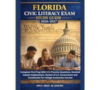 FLORIDA CIVIC LITERACY EXAM STUDY GUIDE 2026-2027: Complete FCLE Prep With 600+ Practice Questions, Detailed Answer Explanations, Review of U.S. ... Constitution for College Graduation Success