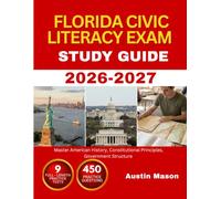 FLORIDA CIVIC LITERACY EXAM STUDY GUIDE 2026-2027: Master American History, Constitutional Principles, Government Structure with 450 Questions and Explanations