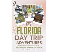 Florida Day Trip Adventures: The Spontaneous Person's Guide to a Well-Planned Day of Outdoor Fun in Florida