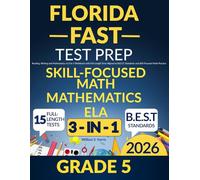 Florida FAST Test Prep Grade 5: Reading, Writing and Mathematics: A 3-in-1 Workbook with Full-Length Tests Aligned to B.E.S.T. Standards and Skill-Focused Math Practice