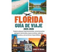 FLORIDA GUÍA DE VIAJE 2025-2026: Explora playas impresionantes, emocionantes parques nacionales, joyas ocultas, sabores locales y atracciones imperdibles.