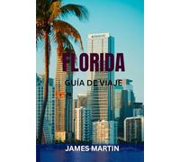 FLORIDA GUÍA DE VIAJE: Atracciones principales, playas, parques temáticos, viajes por carretera e itinerarios perfectos: consejos locales, mapas y lugares imprescindibles