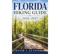 FLORIDA HIKING GUIDE 2026-2027: Discover 100+ Trails Through Springs, Cypress Swamps, Coastal Forests & Wild Florida State Parks