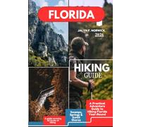 Florida Hiking Guide 2026.: From Everglades Wetlands to Coastal Dunes: A Practical Adventure Guide to Hiking Florida Year-Round (Trailblazer: The Ultimate Hiking Guide Series)