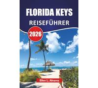 FLORIDA KEYS REISEFÜHRER 2026: Entdecken Sie Top-Strände, versteckte Inseln, lokale Küche, Wasserabenteuer und praktische Reisetipps für Besucher