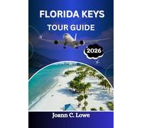 FLORIDA KEYS TOUR GUIDE 2026: The Ultimate Traveler's Handbook to Island Living