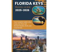 Florida Keys Travel Guide 2025-2026: Your Complete Guide to Key Largo, Key West, and Beyond: Beaches, Reefs, and Local Secrets