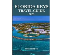FLORIDA KEYS TRAVEL GUIDE 2025: Experience the Best Accommodation, Dining, Culture, Festivals, Outdoor Adventures and Activities.