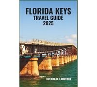 FLORIDA KEYS TRAVEL GUIDE 2025: Experience the Magic of Island Life-Scenic Drives, Seaside Dining, and Unforgettable Keys Adventures