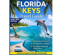 FLORIDA KEYS TRAVEL GUIDE 2026/2027: A Road Trip Companion to Key Largo, Islamorada, Marathon & Key West - Beaches, Snorkeling, Scenic Drives, Hidden Gems & Maps