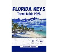 FLORIDA KEYS TRAVEL GUIDE 2026-2027: Top Attractions, Accomodations, Where to go, Things to do, Snorkeling, Sunsets, and Island Hopping Through Turquoise Waters and Sandy Shore.