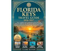 FLORIDA KEYS TRAVEL GUIDE 2026-2027: Your Complete Tour Companion to Key West, the Overseas Highway, Top Attractions, Itineraries, Beaches, Outdoor Adventures, Dining, Budget Tips & Hidden Gems