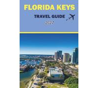 FLORIDA KEYS TRAVEL GUIDE 2027: Snorkeling, Scenic Drives, Dining, and Day Itineraries for Key West, Key Largo, and Islamorada for First-Time Visitors