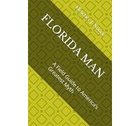 FLORIDA MAN: A Field Guide to America’s Greatest Myth (Fletcher J. Noones Field Guides to American Myths)