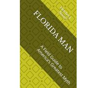 FLORIDA MAN: A Field Guide to America’s Greatest Myth (Fletcher J. Noones Field Guides to American Myths)