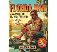 FLORIDA MAN: An Almanac of Floridian Absurdity: A Documented Coloring Book of True Florida Man Stories | 40 Unique Images
