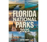 Florida National Parks 2025: Complete Travel Guide & Detailed Atlas to Everglades, Biscayne, Dry Tortugas, and Big Cypress-Exploring Wetlands, Wildlife, Scenic Trails, and Outdoor Adventures