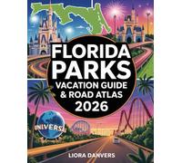 Florida Parks Vacation Guide & Road Atlas 2026: Explore Walt Disney World & Universal Orlando with Detailed Maps, Itineraries, and Road Trip Routes for a Stress-Free Vacation