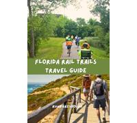 Florida Rail Trails Travel Guide: A Complete Guide to Exploring The Sunshine State on Foot, Bike, And Wheel