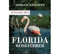 FLORIDA REISEFÜHRER 2025: Machen Sie das Beste aus Ihrer Reise: Expertenrat, erschwingliche Erlebnisse und sehenswerte Orte im Sunshine State