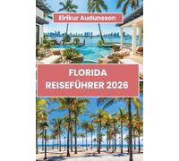FLORIDA REISEFÜHRER 2026: Der vollständige Leitfaden zu Stränden, Freizeitparks, versteckten Schätzchen, Küsten-Roadtrips, Inselabenteuern, lokalem ... Erlebnissen im Sunshine State Amerikas