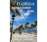 FLORIDA REISEFÜHRER 2026: Familienabenteuer, Themenparks, Strände und einfache Urlaubsplanung im gesamten Sunshine State