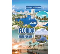 FLORIDA REISEFÜHRER 2026: Sonnenverwöhnte Strände, lebendige Kultur, ikonische Freizeitparks, historische Wahrzeichen, üppige Feuchtgebiete und unvergessliche Abenteuer im Sunshine State Nordamerikas