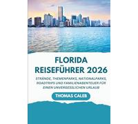 Florida Reiseführer 2026: Strände, Themenparks, Nationalparks, Roadtrips und Familienabenteuer für einen unvergesslichen Urlaub