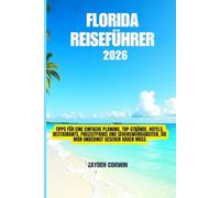 Florida Reiseführer 2026: Tipps für eine einfache Planung, Top-Strände, Hotels, Restaurants, Freizeitparks und Sehenswürdigkeiten, die man unbedingt gesehen haben muss