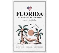 Florida Reisetagebuch und Fotobuch: Urlaub in Florida Tagebuch zum Wandern, Camping, Auto Roadtrip, Reise mit dem Wohnmobil / Reisebuch mit Fotos Einkleben / Souvenir / Fotografie Geschenke