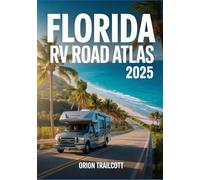 Florida RV Road Atlas 2025: Coastal Adventures, Scenic Routes & Campgrounds from Miami to Key West for RVers and Outdoor Enthusiasts