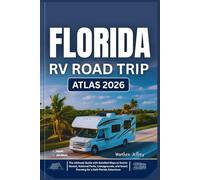 FLORIDA RV ROAD TRIP ATLAS 2026: The Ultimate Guide with Detailed Maps to Scenic Routes, National Parks, Campgrounds, and Smart Planning for a Safe Florida Adventure