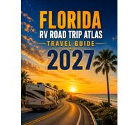 FLORIDA RV ROAD TRIP ATLAS TRAVEL GUIDE 2027: Scenic Cycling Routes, Historic River Towns, Outdoor Adventures & Practical Trip Planning
