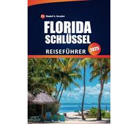 Florida Schlüssel Reiseführer 2025: Top-Sehenswürdigkeiten, lokale Kultur, Restaurants, praktische Tipps und Inselausflüge für eine unvergessliche Reise