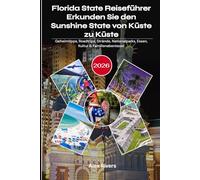 Florida State Reiseführer 2026: Erkunden Sie den Sunshine State von Küste zu Küste: Geheimtipps, Roadtrips, Strände, Nationalparks, Essen, Kultur & Familienabenteuer