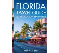 FLORIDA TRAVEL GUIDE 2025-2026 FOR BEGINNERS: Everything You Need To Plan Your First Unforgettable Trip