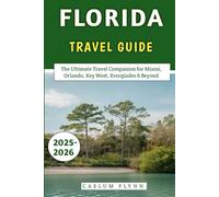 Florida Travel Guide 2025-2026: The Ultimate Travel Companion for Miami, Orlando, Key West, Everglades & Beyond