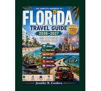 FLORIDA TRAVEL GUIDE 2026-2027: The Complete Handbook to Beaches, Theme Parks, Road Trips, Wildlife, Local Food, Hidden Gems, Outdoor Adventures, Practical Tips, and Unforgettable Experiences.