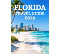 FLORIDA TRAVEL GUIDE 2026: The Smart Traveler’s Companion to Sun, Shores, Cities, Culture, Adventure, Dining, and Memorable Getaways