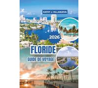 FLORIDE GUIDE DE VOYAGE 2026: Plages baignées de soleil, culture vibrante, parcs à thème emblématiques, monuments historiques, zones humides ... à travers l'État du Soleil d'Amérique du Nord